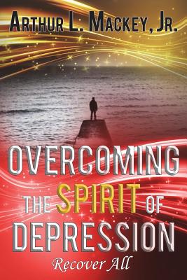 Overcoming the Spirit of Depression -- Recover All By Jr. Mackey, Arthur L. Cover Image