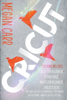 Cricut: Cricut Design Space and Project Ideas for beginners. The