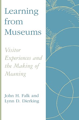 Learning from Museums: Visitor Experiences and the Making of Meaning (American Association for State and Local History Books) By John H. Falk, Lynn D. Dierking Cover Image