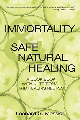 Immortality & Safe Natural Healing: A Cook Book with Nutritional and Healing Recipes Cover Image