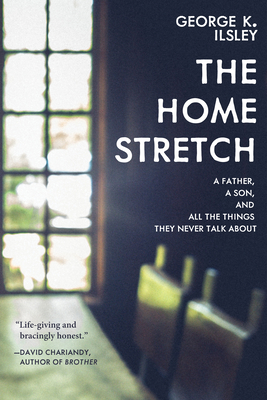 The Home Stretch: A Father, a Son, and All the Things They Never Talk about Cover Image