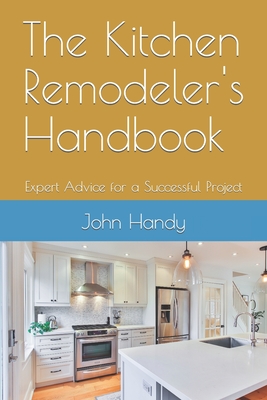 The Kitchen Remodeler's Handbook: Expert Advice for a Successful Project By John Handy Cover Image