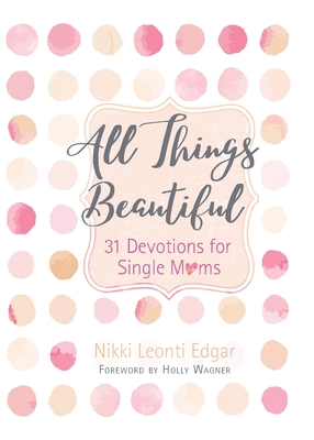 All Things Beautiful: 31 Devotions for Single Moms Cover Image
