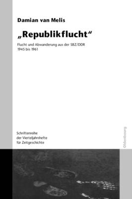 Republikflucht: Flucht Und Abwanderung Aus Der Sbz/DDR 1945 Bis 1961. Veröffentlichungen Zur Sbz-/Ddr-Forschung Im Institut Für Zeitge Cover Image