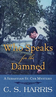 Who Speaks for the Damned: A Sebastian St. Cyr Mystery By C. S. Harris Cover Image