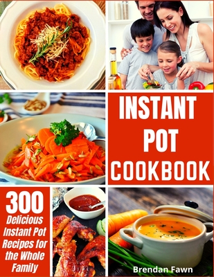 Instant Pot Cookbook: 300 Delicious Instant Pot Recipes for the Whole Family Cover Image
