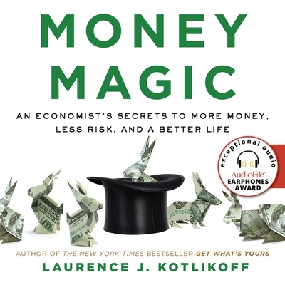 Money Magic: An Economist's Secrets to More Money, Less Risk, and a Better Life By Laurence J. Kotlikoff, Alex Kotlikoff (Read by) Cover Image