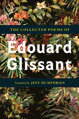 The Collected Poems Of Édouard Glissant By Édouard Glissant, Jeff Humphries (Editor), Melissa Manolas (Translated by) Cover Image