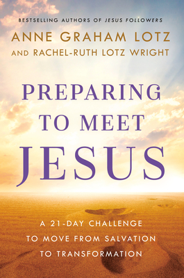 Preparing to Meet Jesus: A 21-Day Challenge to Move from Salvation to Transformation By Anne Graham Lotz, Rachel-Ruth Lotz Wright Cover Image