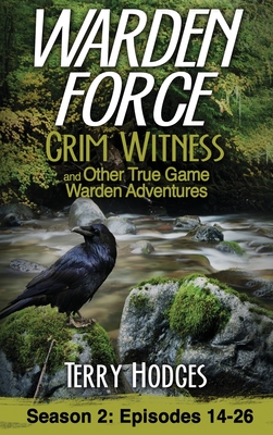 Warden Force: Grim Witness and Other True Game Warden Adventures: Episodes 14-26 By Terry Hodges Cover Image