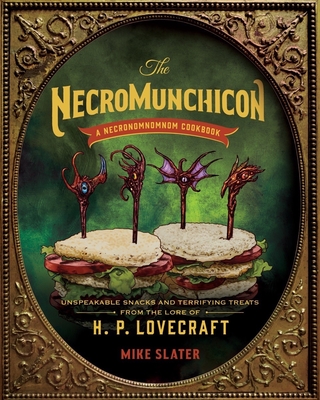 The Necromunchicon: Unspeakable Snacks & Terrifying Treats from the Lore of H. P. Lovecraft By Mike Slater Cover Image