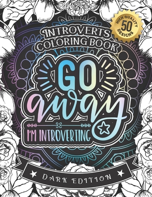 Introverts Coloring Book: Go Away I'm Introverting: A Hilarious Fun Coloring Gift Book for Anxious Adults & Relaxation with Stress relieving Say Cover Image