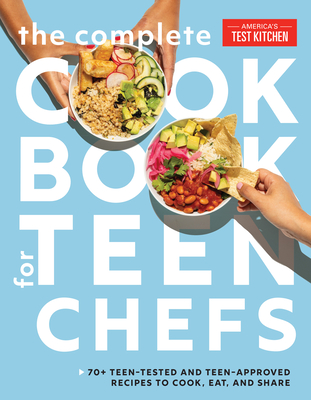 The Complete Cookbook for Teen Chefs: 70+ Teen-Tested and Teen-Approved Recipes to Cook, Eat and Share By America's Test Kitchen Kids Cover Image