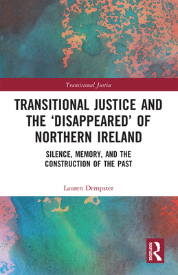 Transitional Justice and the 'Disappeared' of Northern Ireland: Silence, Memory, and the Construction of the Past Cover Image