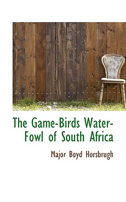 The Game-Birds Water-Fowl of South Africa Cover Image