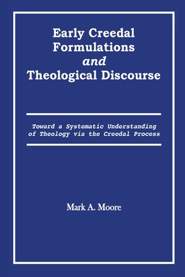 Early Creedal Formulations and Theological Discourse By Mark A. Moore Cover Image