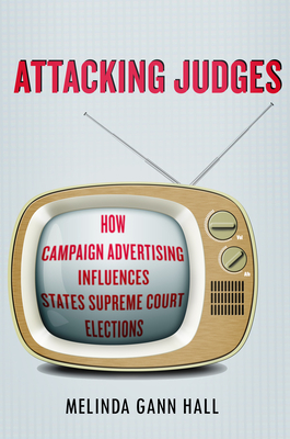 Attacking Judges: How Campaign Advertising Influences State Supreme Court Elections (Stanford Studies in Law and Politics) Cover Image
