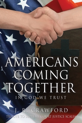 Americans Coming Together: In God We Trust By J. R. Crawford, Pastor Ralph Howe (Contribution by), Supreme Court Justice Scalia (Tribute to) Cover Image
