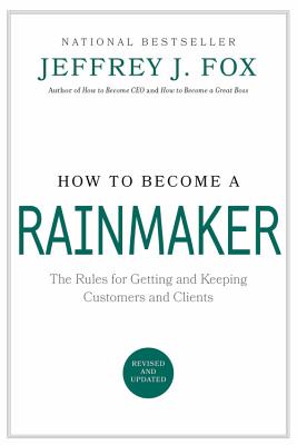 How to Become a Rainmaker: The Rules for Getting and Keeping Customers and Clients Cover Image