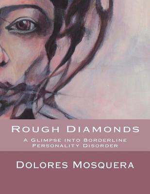 Rough Diamonds: A glimpse into Borderline Personality Disorder By Dolores Mosquera Cover Image