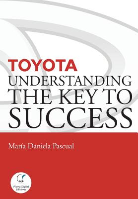 Toyota: Understanding the Key to Success: Principles and strengths of a business model By María Daniela Pascual Cover Image