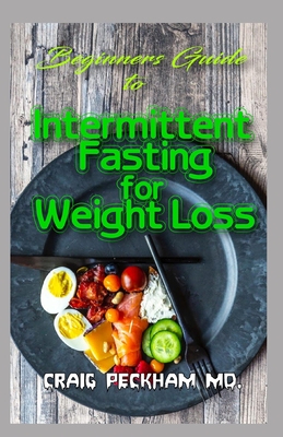 Beginners Guide To Intermittent Fasting for Weight Loss: Removing excess weight through adoption of intermittent fasting method! Cover Image