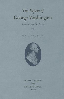 The Papers of George Washington: 22 October-31 December 1779 Volume 23 (Papers of George Washington: Revolutionary War #23)