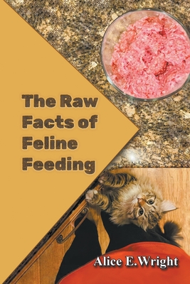 The Raw Facts of Feline Feeding By Alice E. Wright Cover Image
