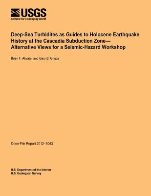 Deep-Sea Turbidities as Guides to Holocene Earthquake History at the Cascadia Subduction Zone-Alternative Views for a Seismic-Hazard Workshop By U. S. Department of the Interior Cover Image