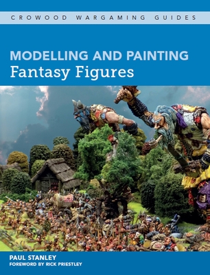 Modelling and Painting Fantasy Figures (Crowood Wargaming Guides) By Paul Stanley Cover Image