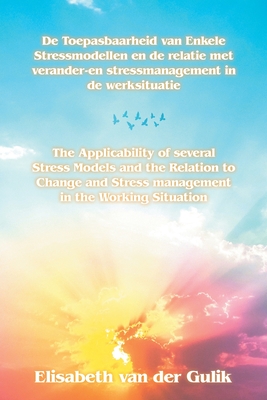 The Applicability of several Stress Models and the Relation to Change and Stress management in the Working Situation By Elisabeth Van Der Gulik Cover Image