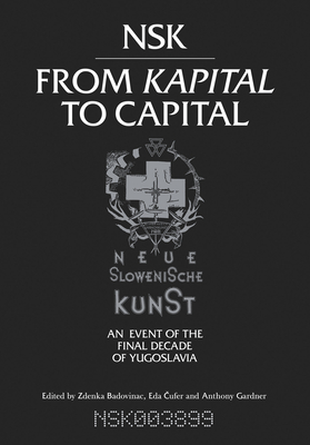 NSK from Kapital to Capital: Neue Slowenische Kunst-an Event of the Final Decade of Yugoslavia