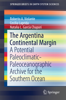 The Argentina Continental Margin: A Potential Paleoclimatic-Paleoceanographic Archive for the Southern Ocean (Springerbriefs in Earth System Sciences) Cover Image