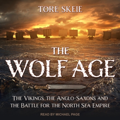 The Wolf Age: The Vikings, the Anglo-Saxons and the Battle for the North Sea Empire Cover Image