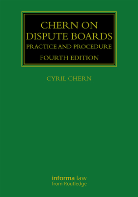 Chern on Dispute Boards: Practice and Procedure (Construction Practice) By Cyril Chern Cover Image