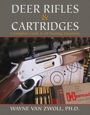 Deer Rifles and Cartridges: A Complete Guide to All Hunting Situations By Wayne van Zwoll Cover Image