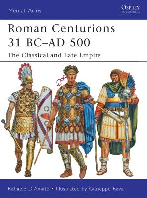 Roman Centurions 31 BC–AD 500: The Classical and Late Empire (Men-at-Arms)