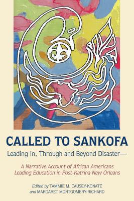 Called to Sankofa; Leading In, Through and Beyond Disaster-A Narrative Account of African Americans Leading Education in Post-Katrina New Orleans (Black Studies and Critical Thinking #109) By Tammie M. Causey-Konaté (Editor), Margaret Montgomery-Richard (Editor) Cover Image