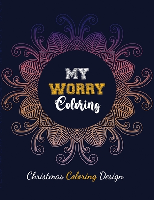 My Worry Coloring - Christmas Coloring Design: Anxiety Relief Christmas Pattern  Coloring Book, Relaxation and Stress Reduction color therapy for Adult  (Paperback)