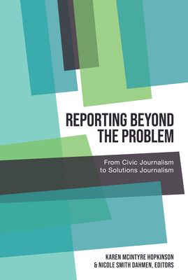 Reporting Beyond the Problem: From Civic Journalism to Solutions Journalism Cover Image