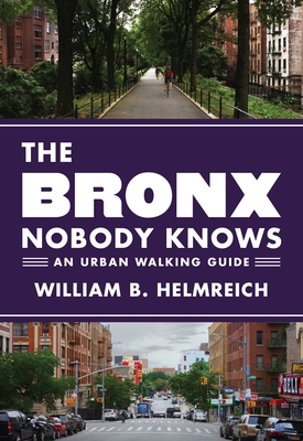The Bronx Nobody Knows: An Urban Walking Guide By William B. Helmreich Cover Image