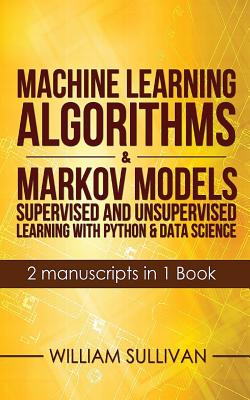 Machine Learning Algorithms & Markov Models Supervised And Unsupervised Learning with Python & Data Science 2 Manuscripts in 1 Book Cover Image