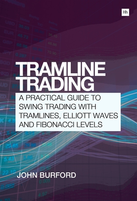 Tramline Trading: A practical guide to swing trading with tramlines, Elliott Waves and Fibonacci levels By John Burford Cover Image