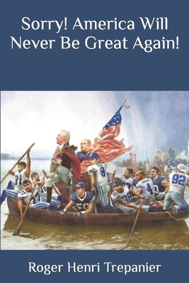 Sorry! America Will Never Be Great Again! Cover Image