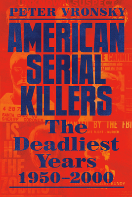 American Serial Killers: The Deadliest Years 1950-2000 By Peter Vronsky Cover Image