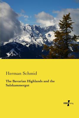 The Bavarian Highlands and the Salzkammergut By Herman Schmid Cover Image