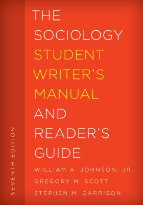 The Sociology Student Writer's Manual and Reader's Guide: Volume 2 (Student Writer's Manual: A Guide to Reading and Writing #2) By William A. Johnson, Gregory M. Scott, Stephen M. Garrison Cover Image
