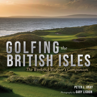 Golfing the British Isles: The Weekend Warrior's Companion Cover Image