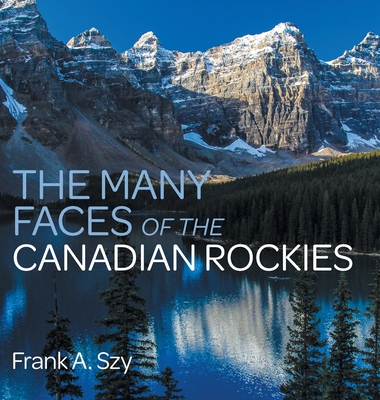 The Many Faces of the Canadian Rockies By Frank a. Szy Cover Image