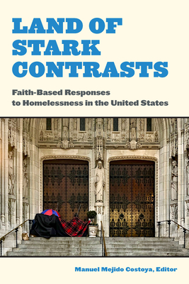 Land of Stark Contrasts: Faith-Based Responses to Homelessness in the United States By Manuel Mejido Costoya (Editor), Paul H. Blankenship (Contribution by), Margaret Breen (Contribution by) Cover Image